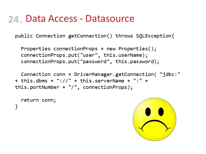 Data Access - Datasource 24 public Connection getConnection() throws SQLException{    Properties